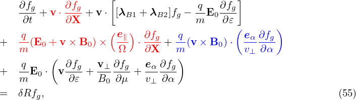    ∂fg      ∂fg     [               q   ∂fg]
   -∂t + v ⋅∂X-+ v ⋅ [λB1 + λB2]fg − m-E0 ∂𝜀
                    (  )                  (       )
+  -q(E0 + v× B0 )×  e∥  ⋅ ∂fg + q-(v × B0)⋅ eα-∂fg
   m     (           Ω    ∂X    m)           v⊥ ∂α
   -q       ∂fg   v⊥∂fg   eα-∂fg
+  m E0 ⋅ v ∂𝜀 +  B0 ∂μ + v⊥ ∂α
=  δRfg,                                                     (55)
