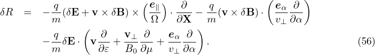                                                 (      )
          q-              (e∥)  -∂-   q-          eα-∂--
δR  =   − m(δE + v× δB )×   Ω  ⋅∂X  − m (v × δB) ⋅ v⊥ ∂α
          q    (  ∂    v⊥ ∂    eα ∂ )
        − mδE ⋅  v∂𝜀-+ B--∂μ-+ v-∂-α  .                          (56)
                        0       ⊥
