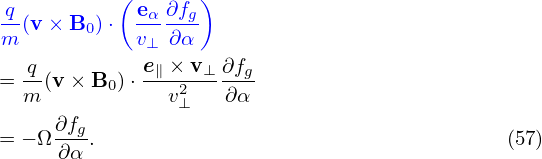            (      )
q-(v× B  )⋅ eα-∂fg
m       0   v⊥ ∂α
  q-         e∥ ×-v⊥-∂fg
= m (v× B0 )⋅  v2⊥   ∂ α
     ∂f
= − Ω--g.                                     (57)
     ∂α
