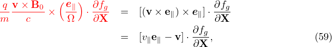 q-v×-B0-  ( e∥) ∂fg                    ∂fg
m   c   ×   Ω  ⋅ ∂X   =  [(v × e∥)× e∥]⋅∂X
                                   ∂fg
                      =  [v∥e∥ − v ]⋅∂X ,                 (59)
