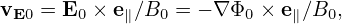 vE0 = E0 × e∥∕B0 = − ∇ Φ0 × e∥∕B0,
