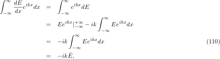 ∫ ∞ dE           ∫ ∞
    ---eikxdx  =       eikxdE
 −∞ dx            − ∞         ∫ ∞
              =  Eeikx|+∞ − ik     Eeikxdx
                       −∞      −∞
                     ∫ ∞   ikx
              =  − ik  −∞ Ee   dx                               (110)
                     ˆ
              =  − ik E,
