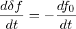 dδf-= − df0-
 dt     dt
