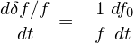 dδf∕f     1 df
------= − ---0-
  dt      f dt
