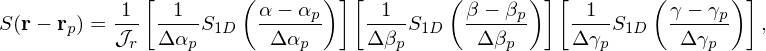            1 [  1     ( α − α )] [ 1     ( β − β ) ][ 1     (γ − γ )]
S (r − rp) = --- ----S1D  -----p    ----S1D   ----p-   ----S1D  -----p   ,
           𝒥r  Δαp       Δαp      Δβp       Δβp     Δ γp      Δ γp
