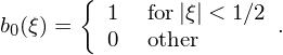        {
b0(ξ) =  1   for|ξ| < 1∕2 .
         0   other
