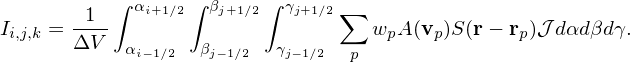            ∫ α    ∫ β   ∫ γ
I    = -1--   i+1∕2   j+1∕2   j+1∕2∑  w  A(v )S(r− r )𝒥 dαdβdγ.
 i,j,k   ΔV   αi−1∕2  βj−1∕2  γj−1∕2  p   p   p       p
