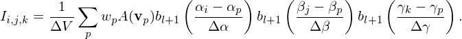                         (       )    (       )     (       )
      -1--∑              αi-−-αp       βj −-βp      γk-−-γp-
Ii,j,k = ΔV     wpA (vp)bl+1    Δ α    bl+1    Δβ    bl+1    Δ γ   .
           p
