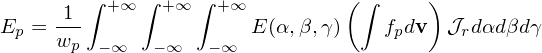      1 ∫ +∞ ∫ +∞ ∫ +∞          (∫      )
Ep = ---              E (α,β,γ)    fpdv  𝒥rdαd βdγ
     wp − ∞  − ∞  − ∞
