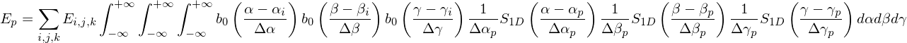              ∫    ∫    ∫      (      )   (      )  (      )         (      )         (      )        (      )
E  = ∑  E     + ∞  + ∞  + ∞ b  α-−-αi  b  β-−-βi b   γ −-γi --1-S    α-−-αp  -1--S    β-−-βp  -1--S    γ −-γp dαdβdγ
 p   i,j,k i,j,k  −∞   −∞   −∞  0   Δ α    0   Δ β    0   Δ γ   Δ αp 1D   Δ αp   Δ βp 1D   Δ βp   Δγp  1D    Δγp
