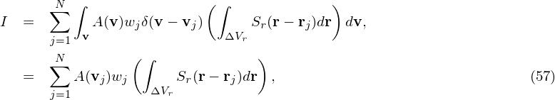       ∑N ∫                (∫              )
I  =       A (v)wjδ(v − vj)      Sr(r − rj)dr  dv,
      j=1 v                 ΔVr
      ∑N        ( ∫             )
   =     A(vj)wj      Sr(r− rj)dr ,                                (57)
      j=1          ΔVr

