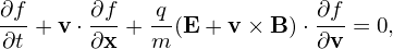 ∂f-+ v⋅ ∂f-+-q(E + v× B )⋅ ∂f-= 0,
∂t     ∂x   m             ∂v
