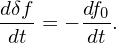 dδf    df0
-dt-= −-dt .
