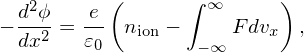           (      ∫        )
  d2ϕ   e-         ∞
− dx2 = 𝜀0  nion − − ∞F dvx  ,
