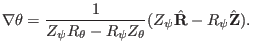 $\displaystyle \nabla \theta = \frac{1}{Z_{\psi} R_{\theta} - R_{\psi} Z_{\theta}} (Z_{\psi} \hat{\mathbf{R}} - R_{\psi} \hat{\mathbf{Z}}) .$