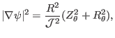 $\displaystyle \vert \nabla \psi \vert^2 = \frac{R^2}{\mathcal{J}^2} (Z_{\theta}^2 + R_{\theta}^2),$