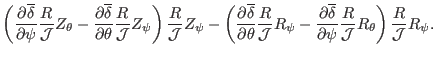 $\displaystyle \left( \frac{\partial \overline{\delta}}{\partial \psi}
\frac{R}{...
...\psi} \frac{R}{\mathcal{J}}
R_{\theta} \right) \frac{R}{\mathcal{J}} R_{\psi} .$