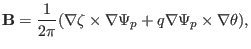 $\displaystyle \mathbf{B}= \frac{1}{2 \pi} (\nabla \zeta \times \nabla \Psi_p + q \nabla \Psi_p \times \nabla \theta),$