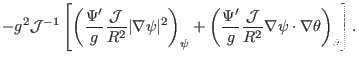 $\displaystyle - g^2 \mathcal{J}^{- 1} \left[ \left( \frac{\Psi'}{g}
\frac{\math...
...ac{\mathcal{J}}{R^2} \nabla \psi \cdot \nabla \theta
\right)_{\theta} \right] .$