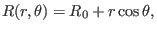 $\displaystyle R (r, \theta) = R_0 + r \cos \theta,$