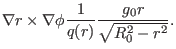 $\displaystyle \nabla r \times \nabla \phi \frac{1}{q (r)} \frac{g_0 r}{\sqrt{R_0^2
- r^2}} .$