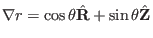 $ \nabla r = \cos \theta \hat{\mathbf{R}} + \sin \theta \hat{\mathbf{Z}}$