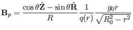 $\displaystyle \mathbf{B}_p = \frac{\cos \theta \hat{\mathbf{Z}} - \sin \theta \hat{\mathbf{R}}}{R} \frac{1}{q (r)} \frac{g_0 r}{\sqrt{R_0^2 - r^2}}$