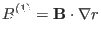 $\displaystyle B^{(1)} =\mathbf{B} \cdot \nabla r$