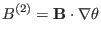 $\displaystyle B^{(2)} =\mathbf{B} \cdot \nabla \theta$