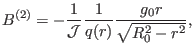 $\displaystyle B^{(2)} = - \frac{1}{\mathcal{J}} \frac{1}{q (r)} \frac{g_0 r}{\sqrt{R_0^2 - r^2}},$