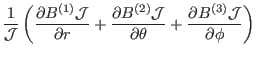 $\displaystyle \frac{1}{\mathcal{J}} \left( \frac{\partial
B^{(1)} \mathcal{J}}{...
...}{\partial \theta} + \frac{\partial B^{(3)} \mathcal{J}}{\partial
\phi} \right)$