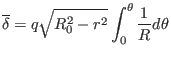 $\displaystyle \overline{\delta} = q \sqrt{R_0^2 - r^2} \int_0^{\theta} \frac{1}{R} d \theta$