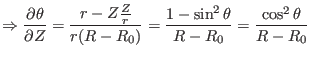 $\displaystyle \Rightarrow \frac{\partial \theta}{\partial Z} = \frac{r - Z \fra...
... (R - R_0)} = \frac{1 - \sin^2 \theta}{R - R_0} = \frac{\cos^2 \theta}{R - R_0}$