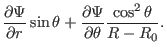 $\displaystyle \frac{\partial \Psi}{\partial r} \sin \theta + \frac{\partial
\Psi}{\partial \theta} \frac{\cos^2 \theta}{R - R_0} .$