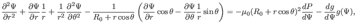 $\displaystyle \frac{\partial^2 \Psi}{\partial r^2} + \frac{\partial \Psi}{\part...
...u_0 (R_0 + r \cos \theta)^2 \frac{d P}{d \Psi} - \frac{d g}{d
\Psi} g (\Psi), $