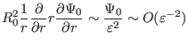 $\displaystyle R_0^2 \frac{1}{r} \frac{\partial}{\partial r} r \frac{\partial \Psi_0}{\partial r} \sim \frac{\Psi_0}{\varepsilon^2} \sim O (\varepsilon^{- 2})$