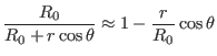 $\displaystyle \frac{R_0}{R_0 + r \cos \theta} \approx 1 - \frac{r}{R_0} \cos \theta$