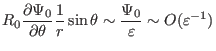 $\displaystyle R_0 \frac{\partial \Psi_0}{\partial \theta} \frac{1}{r} \sin \theta \sim \frac{\Psi_0}{\varepsilon} \sim O (\varepsilon^{- 1})$