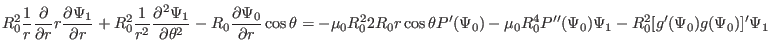 $\displaystyle R_0^2 \frac{1}{r} \frac{\partial}{\partial r} r \frac{\partial
\...
...0) - \mu_0 R_0^4 P''
(\Psi_0) \Psi_1 - R_0^2 [g' (\Psi_0) g (\Psi_0)]' \Psi_1 $