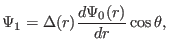 $\displaystyle \Psi_1 = \Delta (r) \frac{d \Psi_0 (r)}{d r} \cos \theta,$