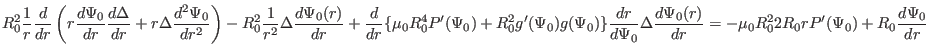 $\displaystyle R_0^2 \frac{1}{r} \frac{d}{d r} \left( r \frac{d \Psi_0}{d r} \fr...
...\Psi_0 (r)}{d r} = - \mu_0 R_0^2 2 R_0 r P' (\Psi_0) + R_0 \frac{d \Psi_0}{d r}$