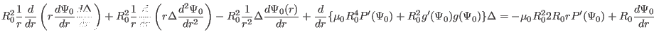 $\displaystyle R_0^2 \frac{1}{r} \frac{d}{d r} \left( r \frac{d \Psi_0}{d r} \fr...
...Psi_0) \} \Delta = - \mu_0 R_0^2 2 R_0 r P' (\Psi_0) + R_0 \frac{d \Psi_0}{d r}$