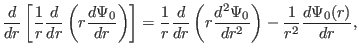 $\displaystyle \frac{d}{d r} \left[ \frac{1}{r} \frac{d}{d r} \left( r \frac{d \...
... r \frac{d^2
\Psi_0}{d r^2} \right) - \frac{1}{r^2} \frac{d \Psi_0 (r)}{d r}, $