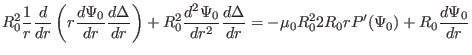 $\displaystyle R_0^2 \frac{1}{r} \frac{d}{d r} \left( r \frac{d \Psi_0}{d r} \fr...
...c{d \Delta}{d r} = - \mu_0 R_0^2 2 R_0 r P' (\Psi_0) + R_0 \frac{d \Psi_0}{d r}$