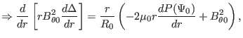 $\displaystyle \Rightarrow \frac{d}{d r} \left[ r B_{\theta 0}^2 \frac{d \Delta}...
...c{r}{R_0} \left( - 2 \mu_0 r \frac{d P (\Psi_0)}{d r} + B_{\theta 0}^2 \right),$