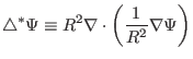 $\displaystyle \triangle^{\ast} \Psi \equiv R^2 \nabla \cdot \left( \frac{1}{R^2} \nabla \Psi \right)$