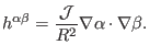 $\displaystyle h^{\alpha \beta} = \frac{\mathcal{J}}{R^2} \nabla \alpha \cdot \nabla \beta .$