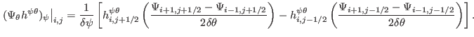 $\displaystyle \left.(\Psi_{\theta} h^{\psi \theta})_{\psi} \right\vert _{i, j} ...
...i + 1, j - 1 / 2} - \Psi_{i - 1, j - 1 / 2}}{2 \delta \theta} \right) \right] .$