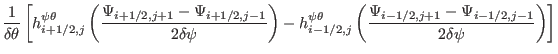 $\displaystyle \frac{1}{\delta \theta} \left[ h^{\psi \theta}_{i + 1 / 2, j} \le...
...si_{i - 1 / 2, j +
1} - \Psi_{i - 1 / 2, j - 1}}{2 \delta \psi} \right) \right]$