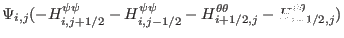 $\displaystyle \Psi_{i, j} (- H^{\psi \psi}_{i, j + 1 / 2} - H^{\psi \psi}_{i, j - 1
/ 2} - H^{\theta \theta}_{i + 1 / 2, j} - H^{\theta \theta}_{i - 1 / 2,
j})$